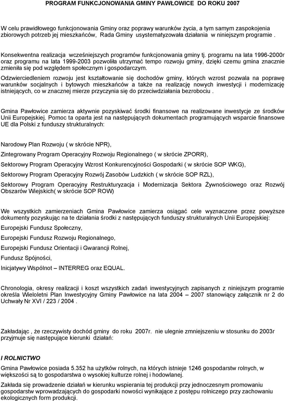 programu na lata 1996-2000r oraz programu na lata 1999-2003 pozwoliła utrzymać tempo rozwoju gminy, dzięki czemu gmina znacznie zmieniła się pod względem społecznym i gospodarczym.