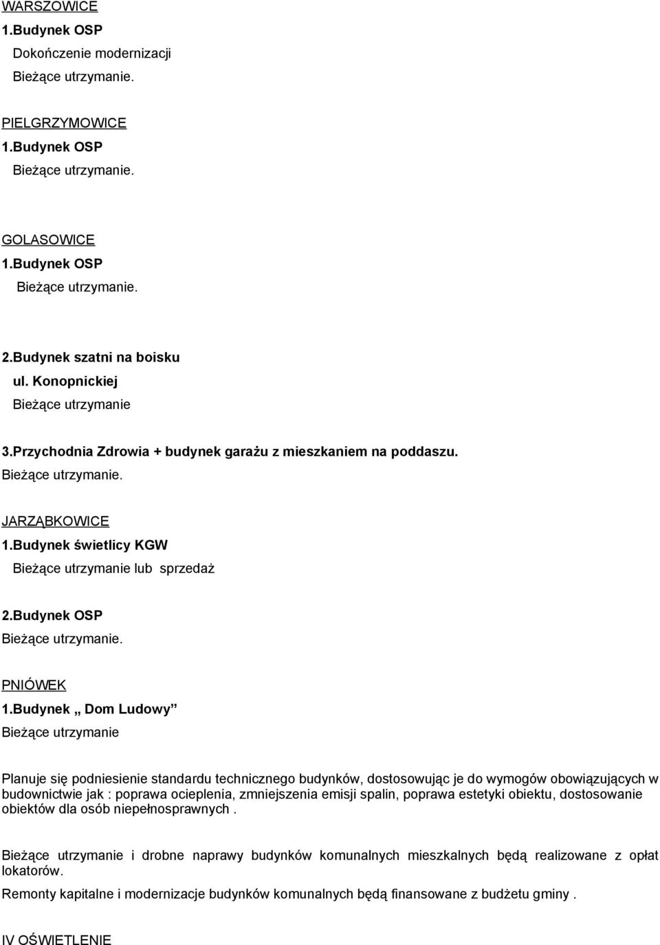 Budynek Dom Ludowy Bieżące utrzymanie Planuje się podniesienie standardu technicznego budynków, dostosowując je do wymogów obowiązujących w budownictwie jak : poprawa ocieplenia, zmniejszenia emisji