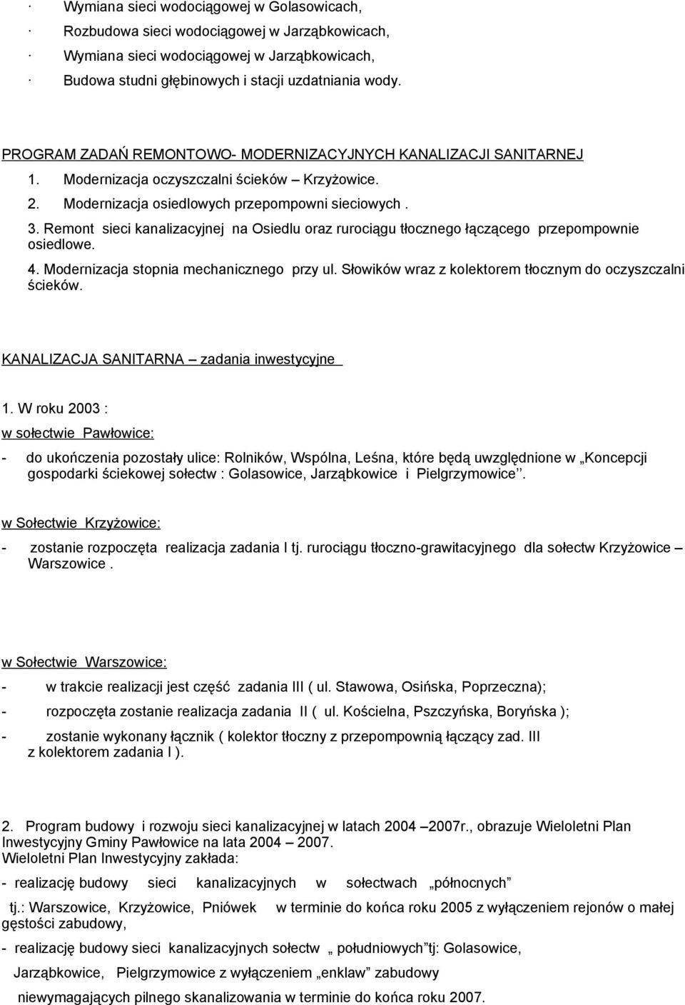 Remont sieci kanalizacyjnej na Osiedlu oraz rurociągu tłocznego łączącego przepompownie osiedlowe. 4. Modernizacja stopnia mechanicznego przy ul.
