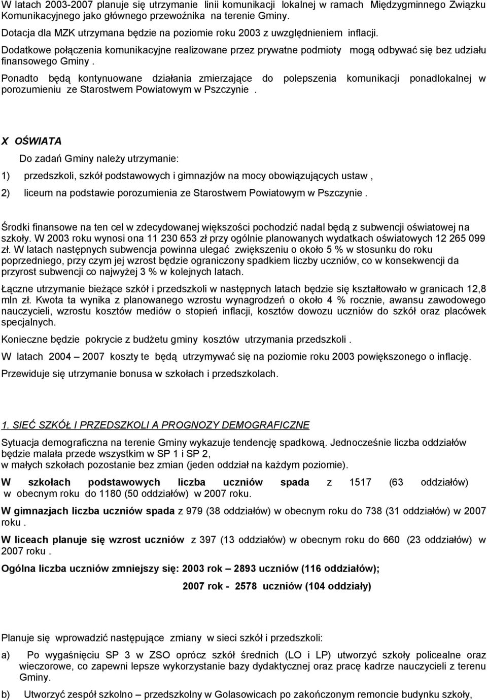 Ponadto będą kontynuowane działania zmierzające do polepszenia komunikacji ponadlokalnej w porozumieniu ze Starostwem Powiatowym w Pszczynie.