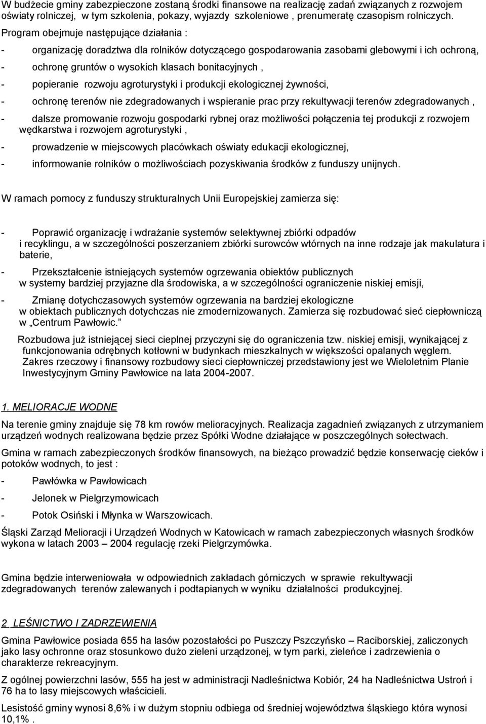 popieranie rozwoju agroturystyki i produkcji ekologicznej żywności, - ochronę terenów nie zdegradowanych i wspieranie prac przy rekultywacji terenów zdegradowanych, - dalsze promowanie rozwoju