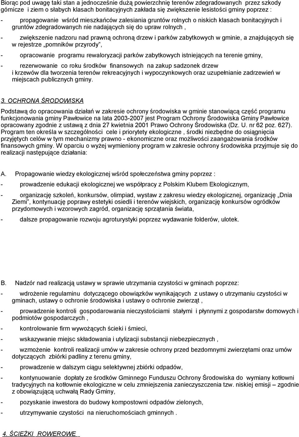 i parków zabytkowych w gminie, a znajdujących się w rejestrze pomników przyrody, - opracowanie programu rewaloryzacji parków zabytkowych istniejących na terenie gminy, - rezerwowanie co roku środków
