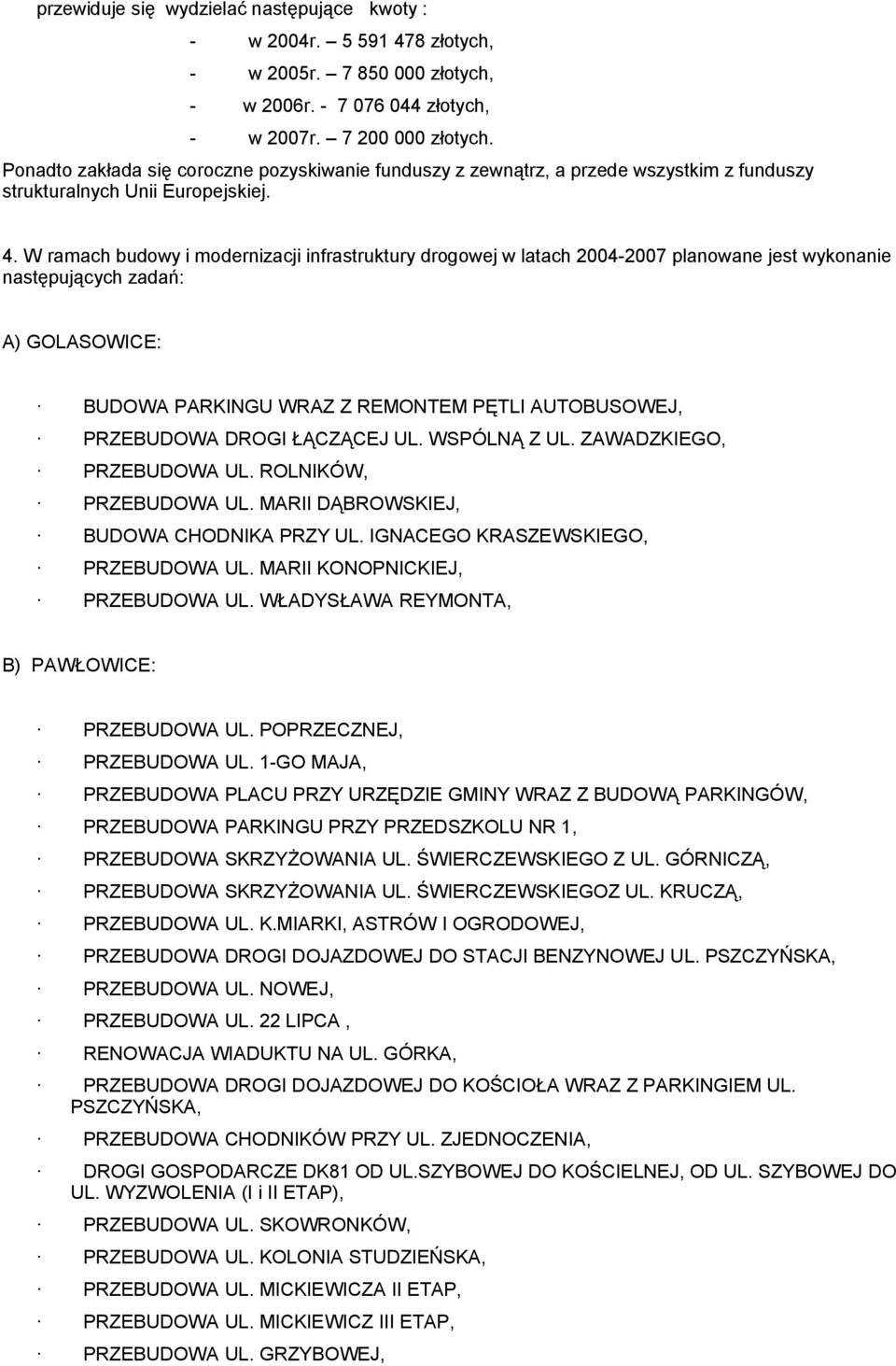W ramach budowy i modernizacji infrastruktury drogowej w latach 2004-2007 planowane jest wykonanie następujących zadań: A) GOLASOWICE: BUDOWA PARKINGU WRAZ Z REMONTEM PĘTLI AUTOBUSOWEJ, PRZEBUDOWA