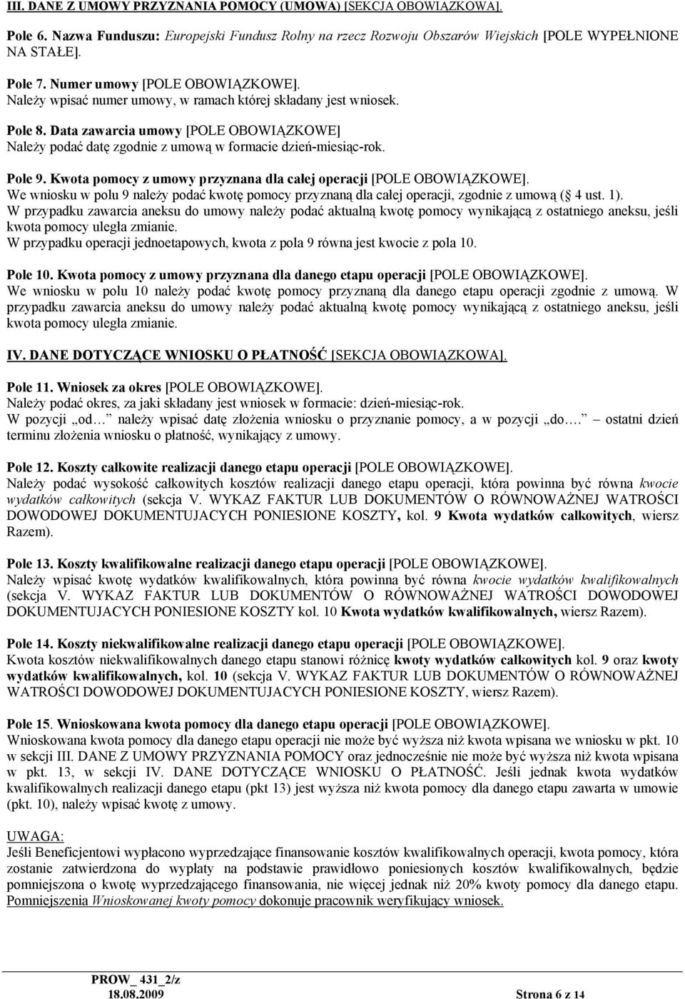 Data zawarcia umowy [POLE OBOWIĄZKOWE] Należy podać datę zgodnie z umową w formacie dzień-miesiąc-rok. Pole 9. Kwota pomocy z umowy przyznana dla całej operacji [POLE OBOWIĄZKOWE].