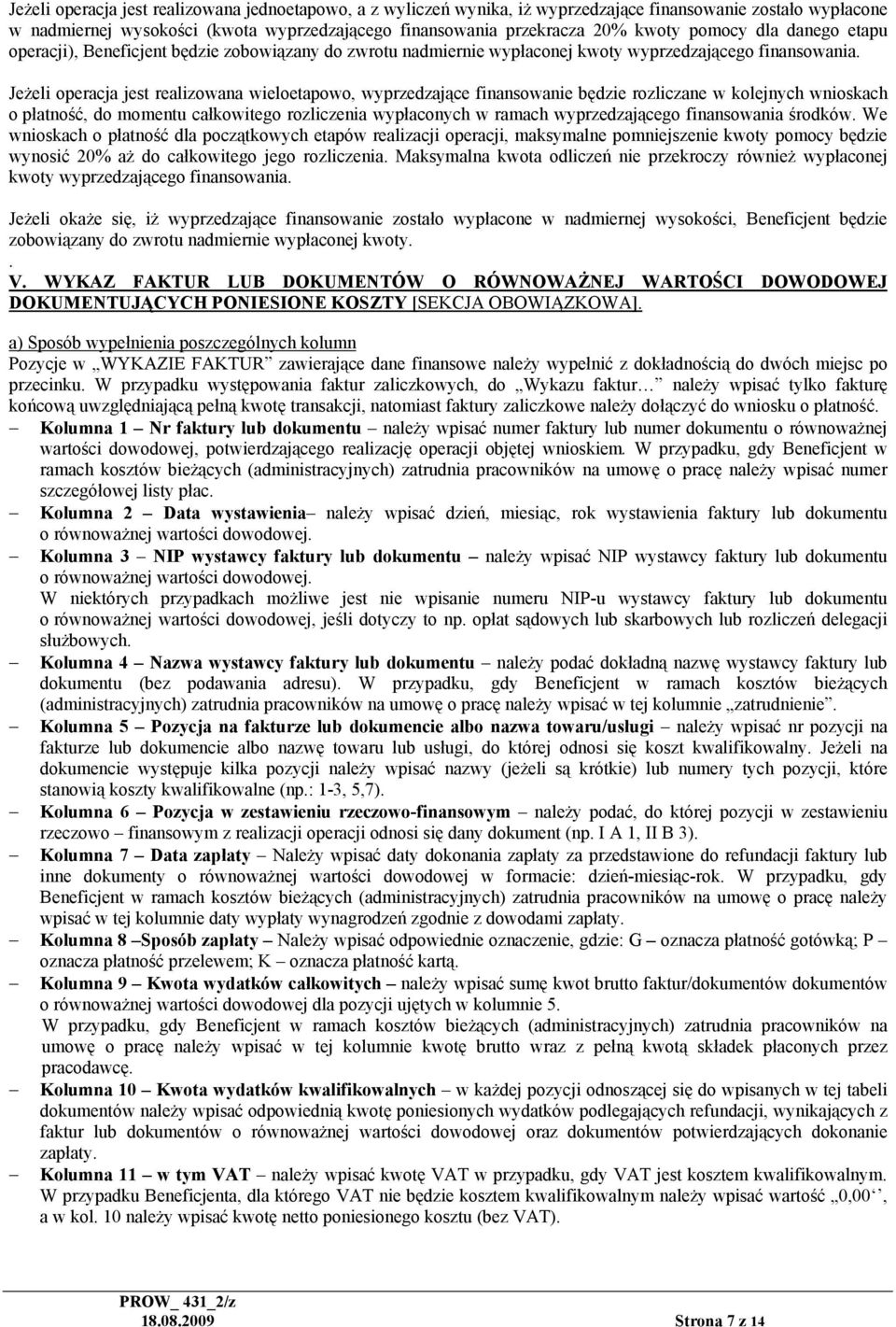 Jeżeli operacja jest realizowana wieloetapowo, wyprzedzające finansowanie będzie rozliczane w kolejnych wnioskach o płatność, do momentu całkowitego rozliczenia wypłaconych w ramach wyprzedzającego