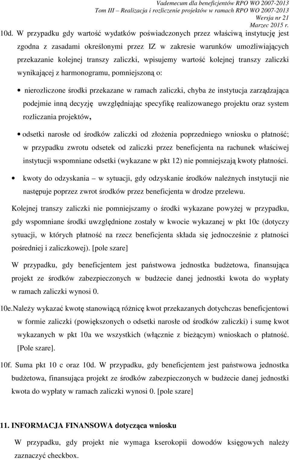 uwzględniając specyfikę realizowanego projektu oraz system rozliczania projektów, odsetki narosłe od środków zaliczki od złoŝenia poprzedniego wniosku o płatność; w przypadku zwrotu odsetek od