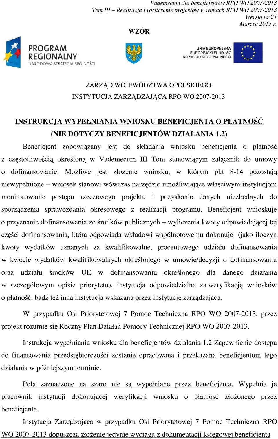 MoŜliwe jest złoŝenie wniosku, w którym pkt 8-14 pozostają niewypełnione wniosek stanowi wówczas narzędzie umoŝliwiające właściwym instytucjom monitorowanie postępu rzeczowego projektu i pozyskanie