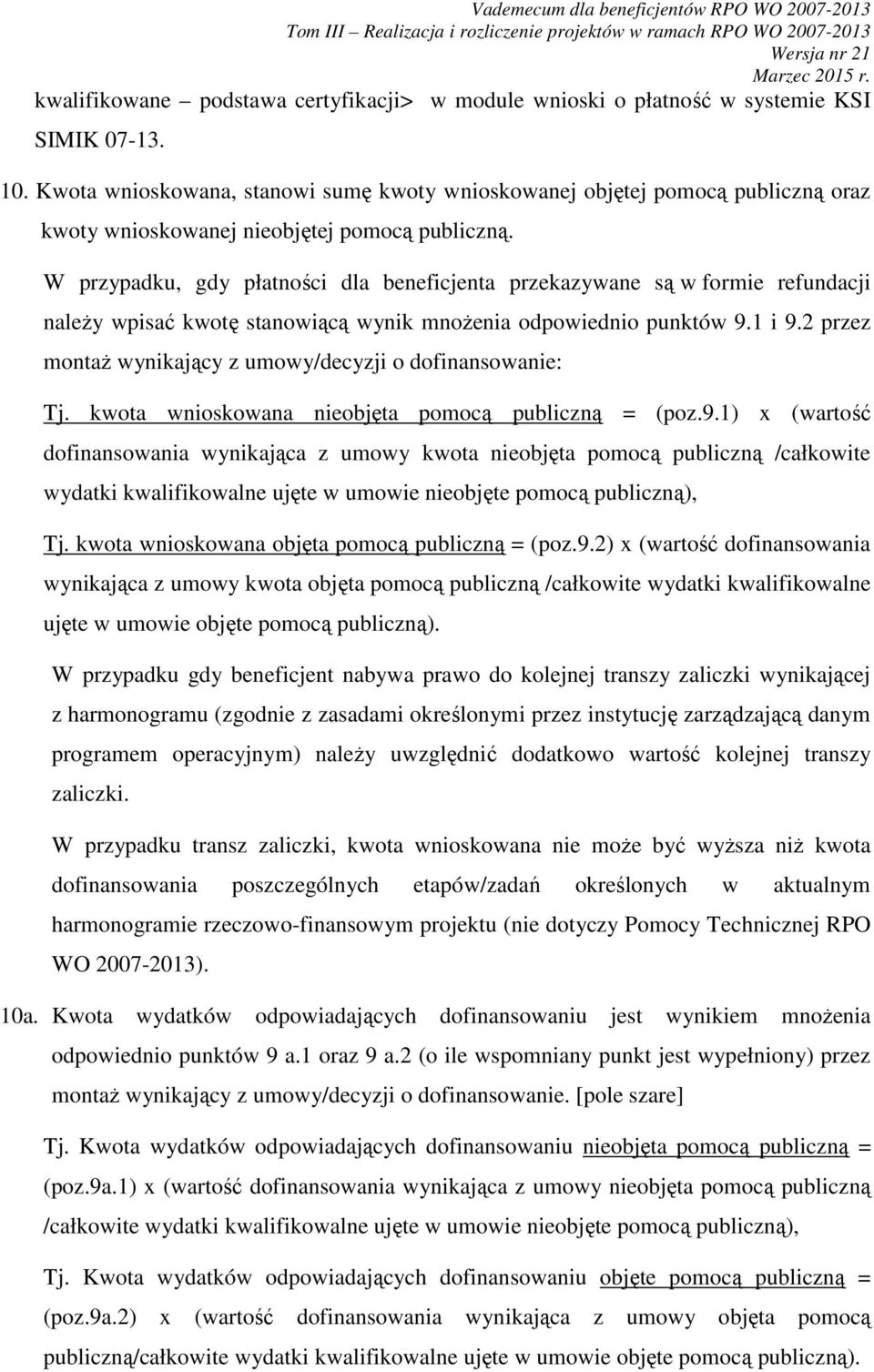 W przypadku, gdy płatności dla beneficjenta przekazywane są w formie refundacji naleŝy wpisać kwotę stanowiącą wynik mnoŝenia odpowiednio punktów 9.1 i 9.