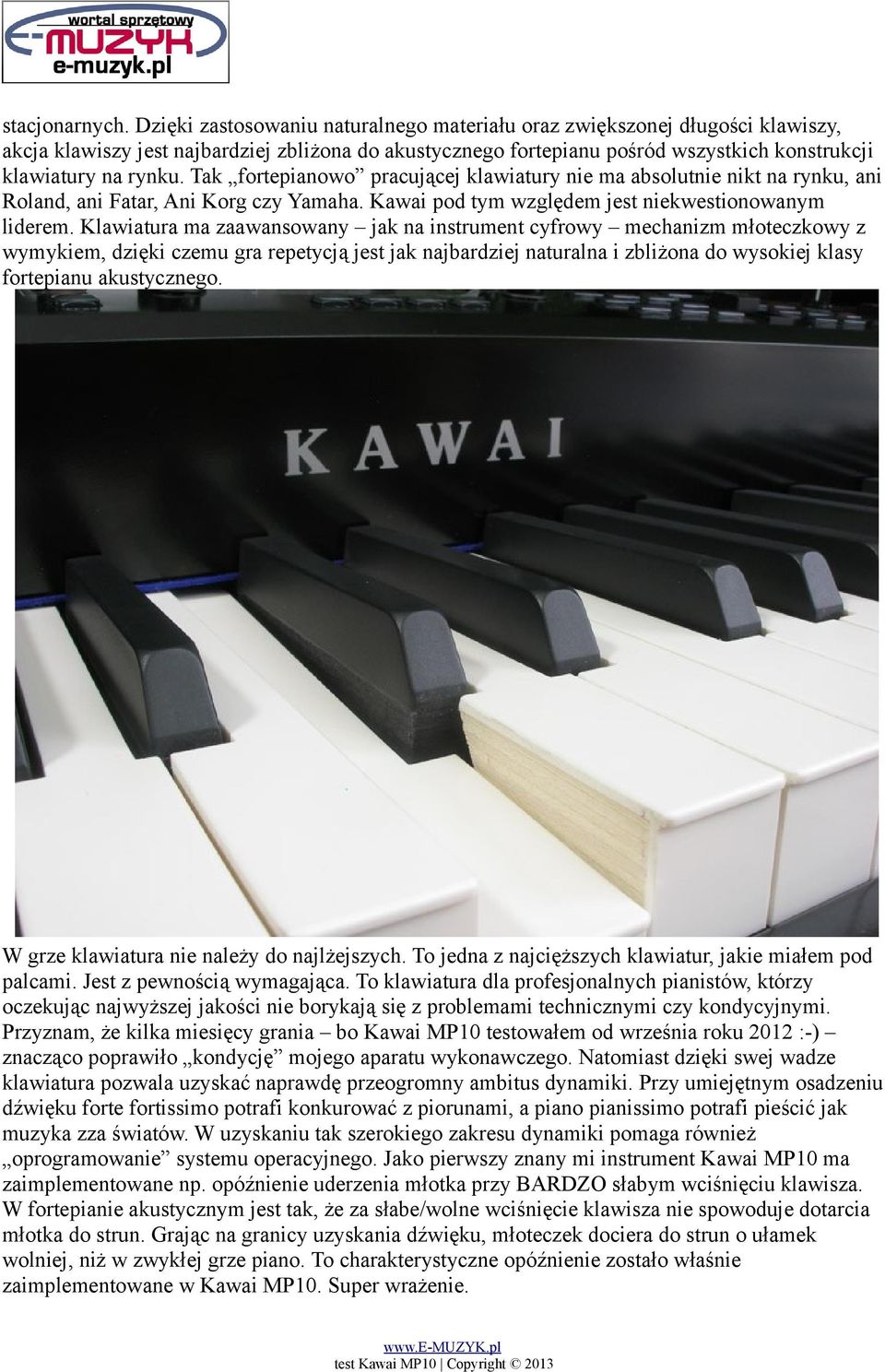 Tak fortepianowo pracującej klawiatury nie ma absolutnie nikt na rynku, ani Roland, ani Fatar, Ani Korg czy Yamaha. Kawai pod tym względem jest niekwestionowanym liderem.