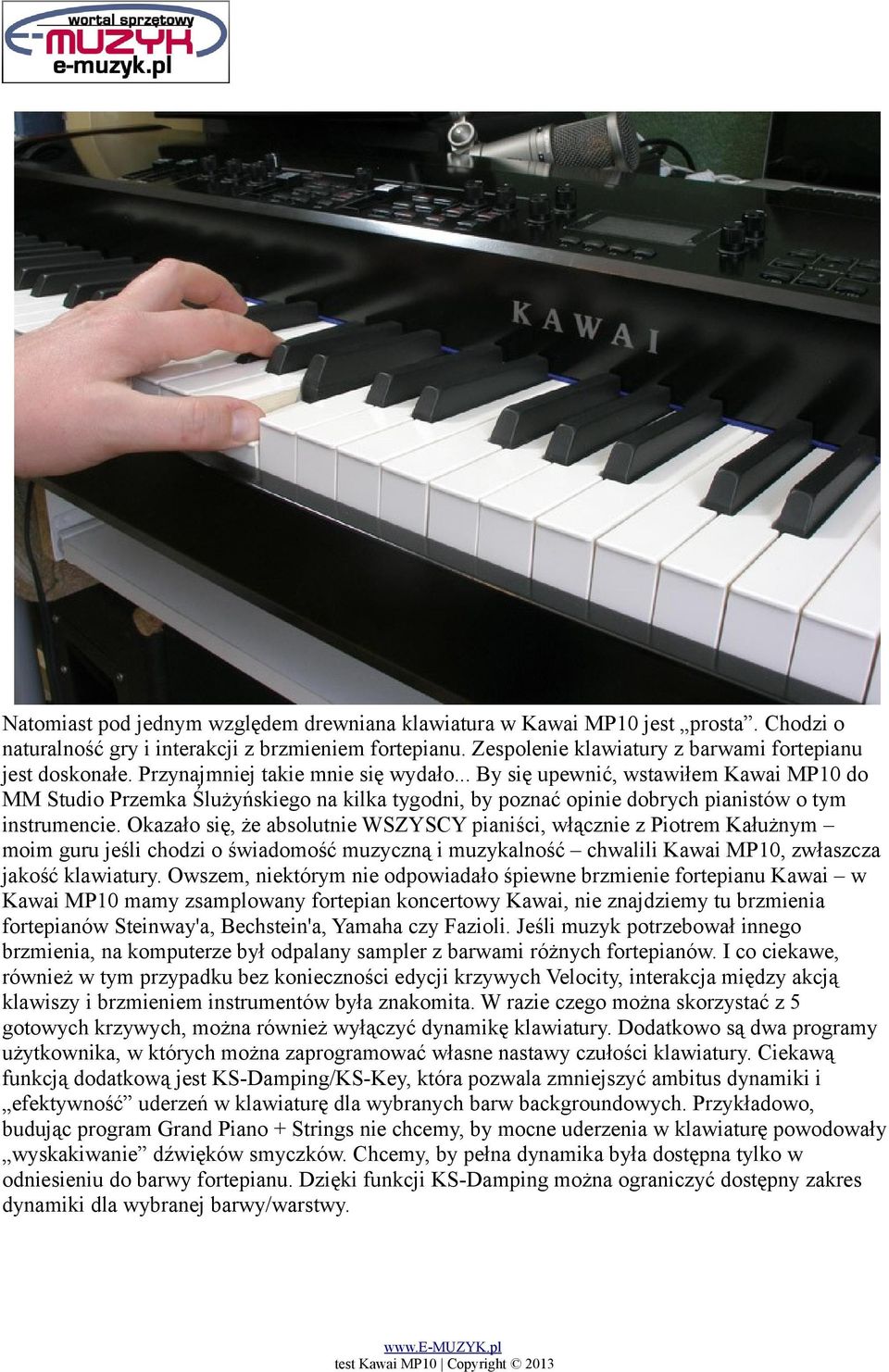 Okazało się, że absolutnie WSZYSCY pianiści, włącznie z Piotrem Kałużnym moim guru jeśli chodzi o świadomość muzyczną i muzykalność chwalili Kawai MP10, zwłaszcza jakość klawiatury.