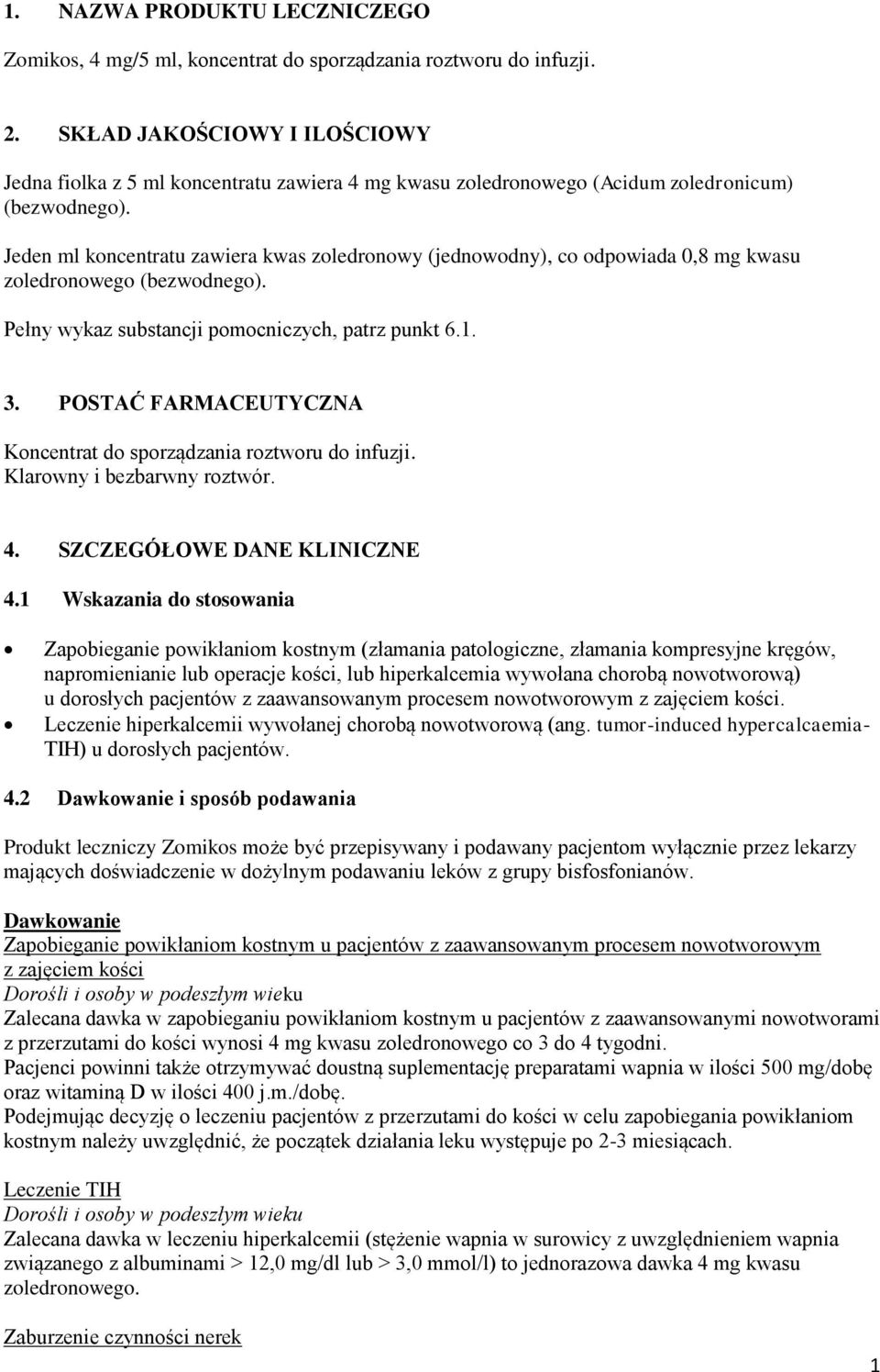 Jeden ml koncentratu zawiera (jednowodny), co odpowiada 0,8 mg u zoledronowego (bezwodnego). Pełny wykaz substancji pomocniczych, patrz punkt 6.1. 3.