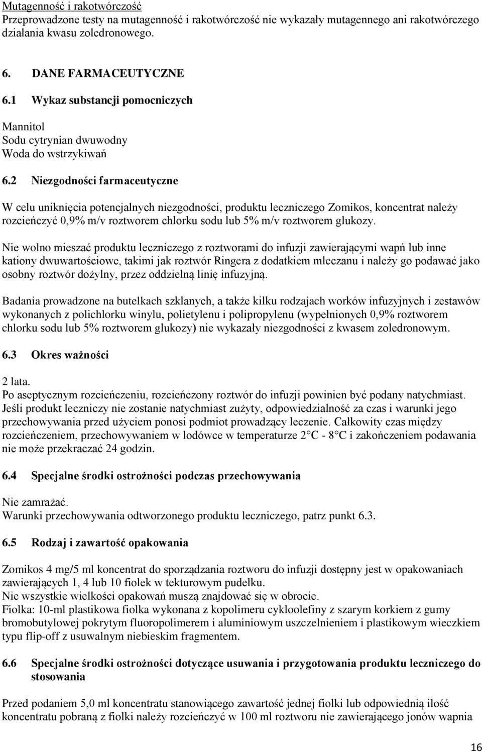 2 Niezgodności farmaceutyczne W celu uniknięcia potencjalnych niezgodności, produktu leczniczego Zomikos, koncentrat należy rozcieńczyć 0,9% m/v roztworem chlorku sodu lub 5% m/v roztworem glukozy.