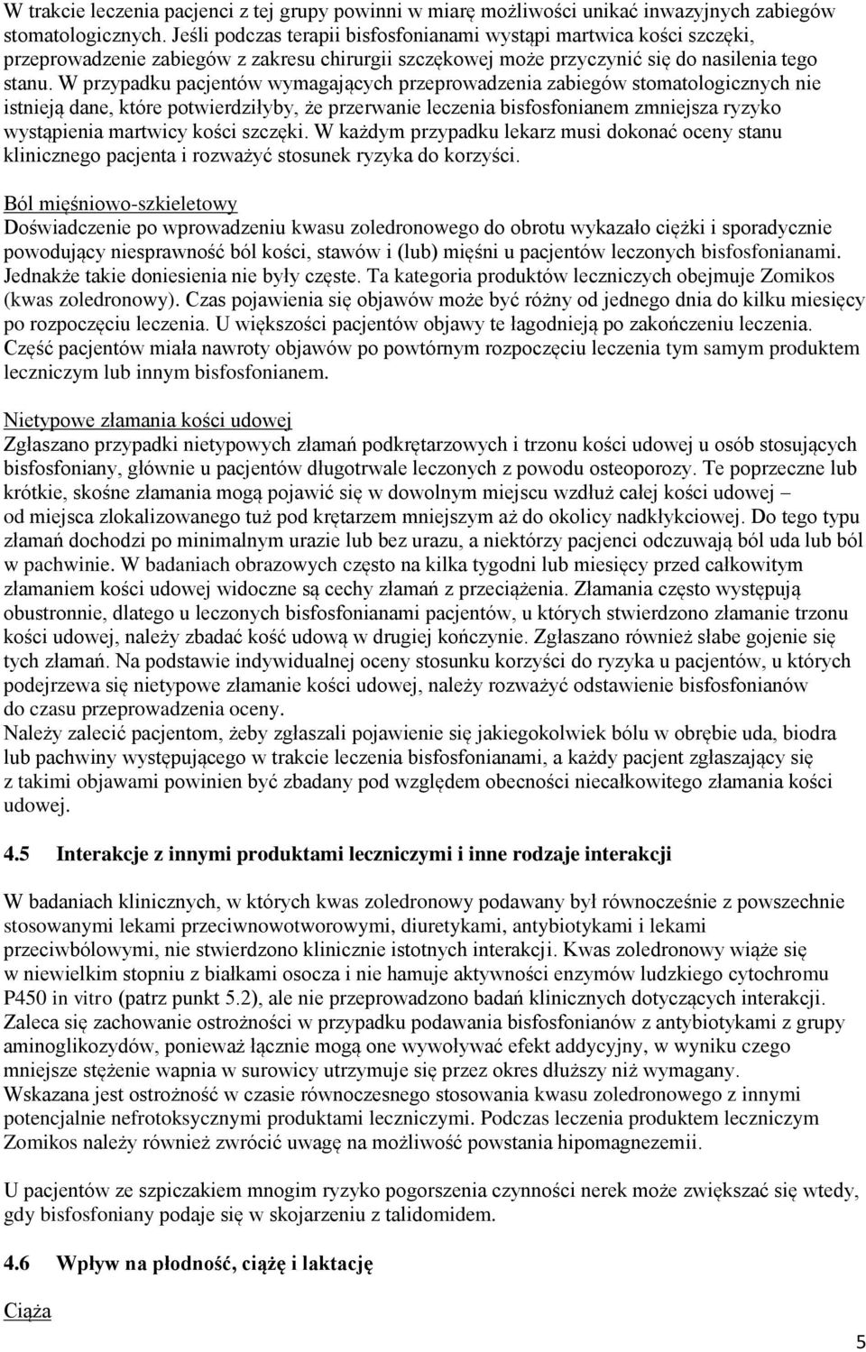 W przypadku pacjentów wymagających przeprowadzenia zabiegów stomatologicznych nie istnieją dane, które potwierdziłyby, że przerwanie leczenia bisfosfonianem zmniejsza ryzyko wystąpienia martwicy
