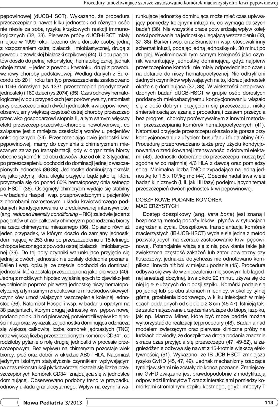 Pierwsze próby ducb-hsct miały miejsce w 1999 roku, leczono dwie dorosłe osoby, jedną z rozpoznaniem ostrej białaczki limfoblastycznej, drugą z powodu przewlekłej białaczki szpikowej (34).