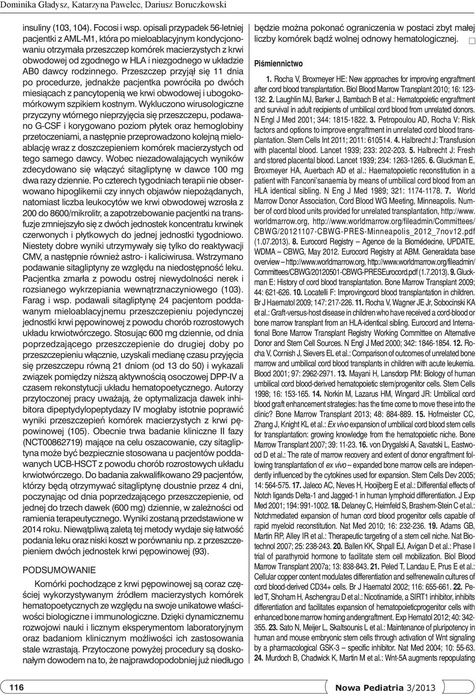dawcy rodzinnego. Przeszczep przyjął się 11 dnia po procedurze, jednakże pacjentka powróciła po dwóch miesiącach z pancytopenią we krwi obwodowej i ubogokomórkowym szpikiem kostnym.