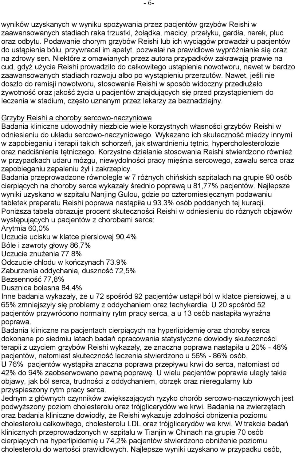 Niektóre z omawianych przez autora przypadków zakrawają prawie na cud, gdyż użycie Reishi prowadziło do całkowitego ustąpienia nowotworu, nawet w bardzo zaawansowanych stadiach rozwoju albo po