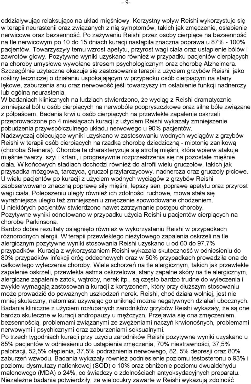 Po zażywaniu Reishi przez osoby cierpiące na bezsenność na tle nerwicowym po 10 do 15 dniach kuracji nastąpiła znaczna poprawa u 87% - 100% pacjentów.
