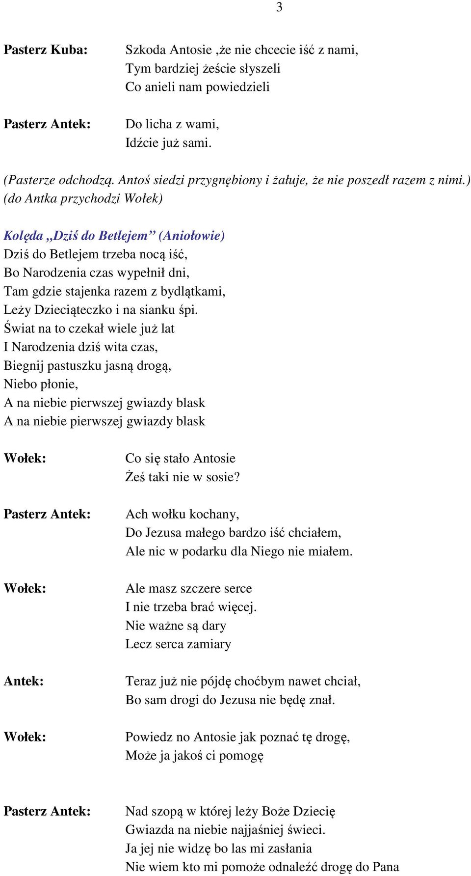 ) (do Antka przychodzi Wołek) Kolęda Dziś do Betlejem (Aniołowie) Dziś do Betlejem trzeba nocą iść, Bo Narodzenia czas wypełnił dni, Tam gdzie stajenka razem z bydlątkami, Leży Dzieciąteczko i na