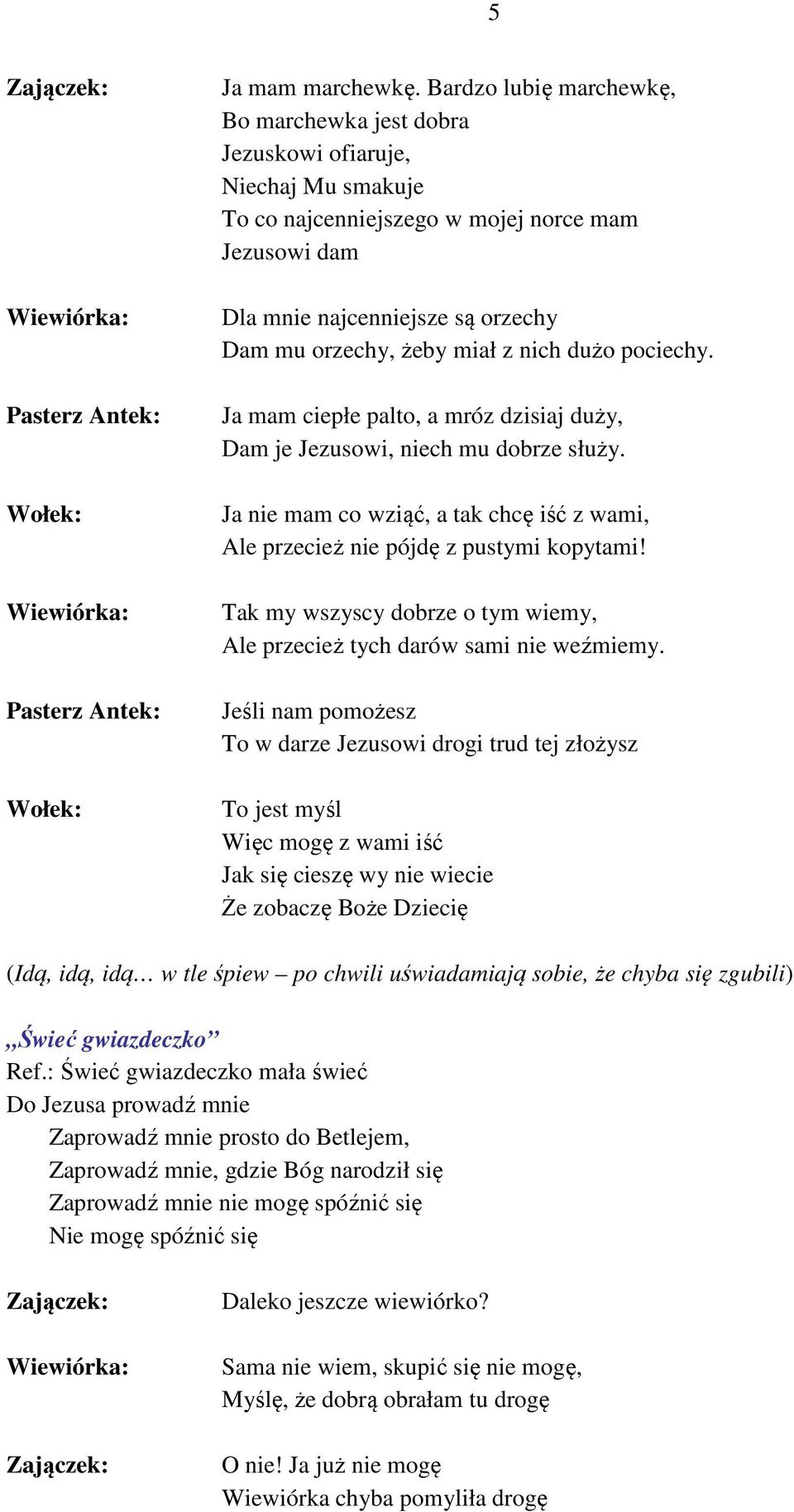 z nich dużo pociechy. Ja mam ciepłe palto, a mróz dzisiaj duży, Dam je Jezusowi, niech mu dobrze służy. Ja nie mam co wziąć, a tak chcę iść z wami, Ale przecież nie pójdę z pustymi kopytami!