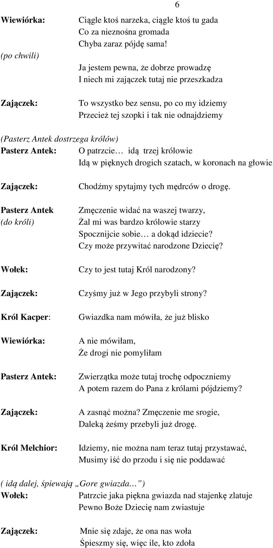 patrzcie idą trzej królowie Idą w pięknych drogich szatach, w koronach na głowie Pasterz Antek (do króli) Król Kacper: Król Melchior: Chodźmy spytajmy tych mędrców o drogę.