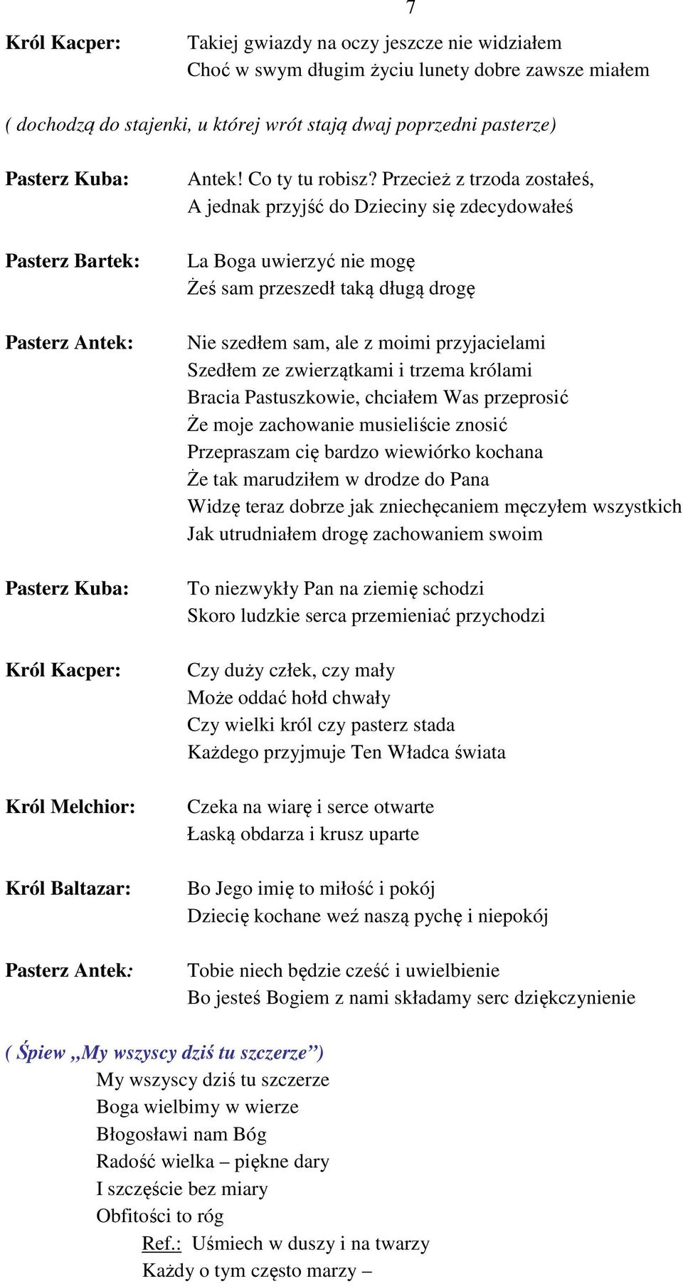 Przecież z trzoda zostałeś, A jednak przyjść do Dzieciny się zdecydowałeś La Boga uwierzyć nie mogę Żeś sam przeszedł taką długą drogę Nie szedłem sam, ale z moimi przyjacielami Szedłem ze