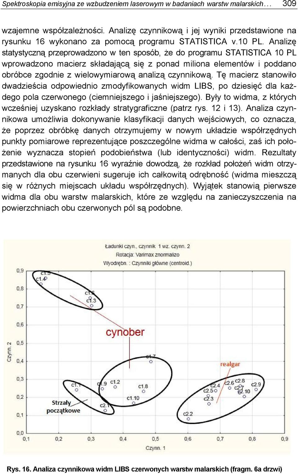 Analizę statystyczną przeprowadzono w ten sposób, że do programu STATISTICA 10 PL wprowadzono macierz składającą się z ponad miliona elementów i poddano obróbce zgodnie z wielowymiarową analizą