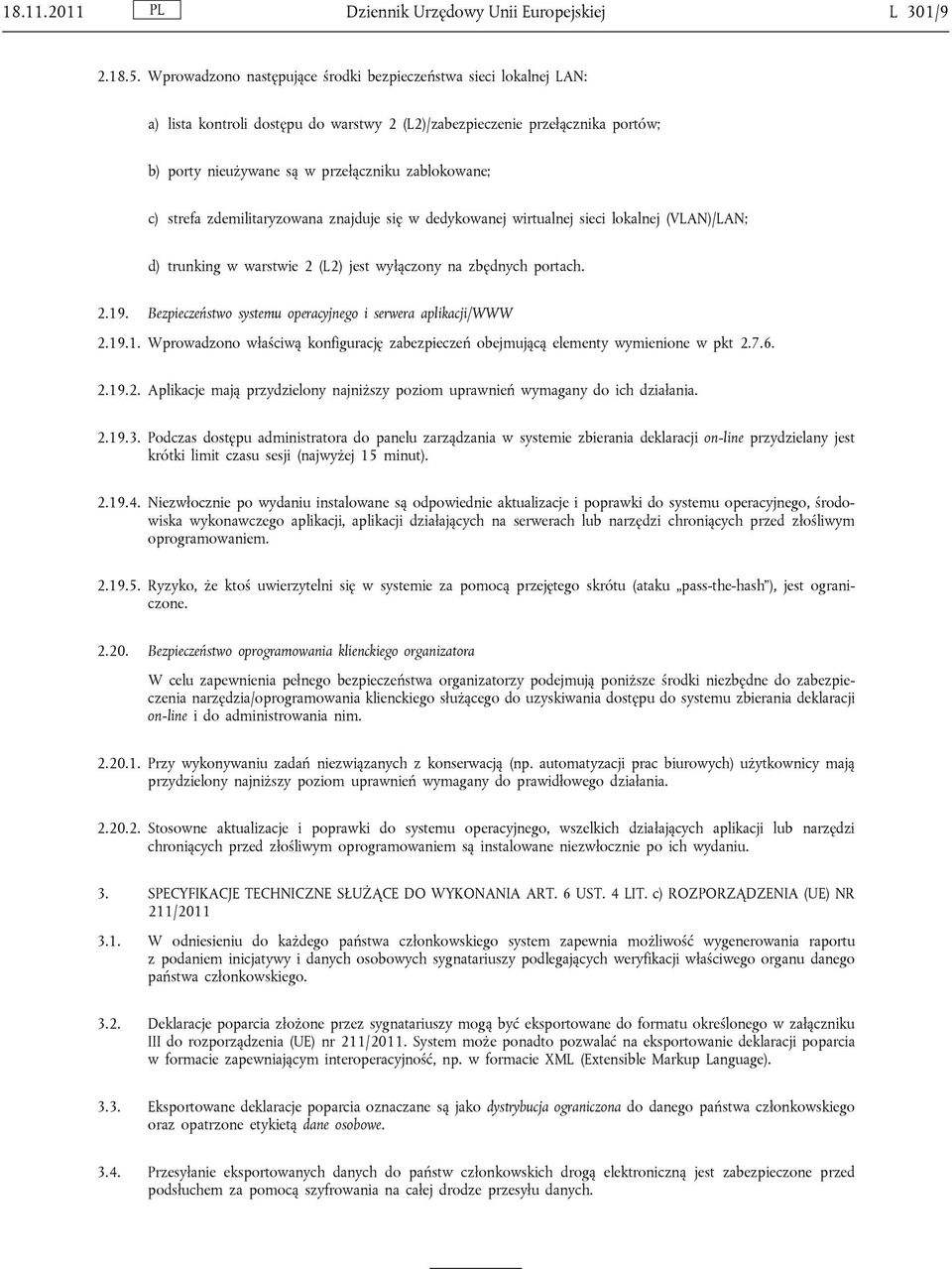 strefa zdemilitaryzowana znajduje się w dedykowanej wirtualnej sieci lokalnej (VLAN)/LAN; d) trunking w warstwie 2 (L2) jest wyłączony na zbędnych portach. 2.19.