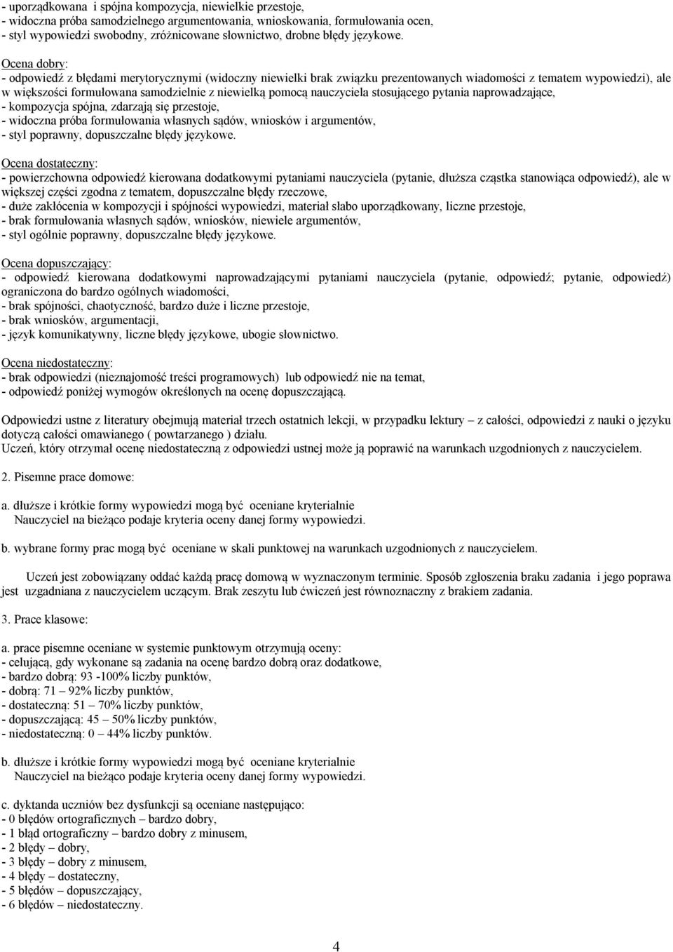 Ocena dobry: - odpowiedź z błędami merytorycznymi (widoczny niewielki brak związku prezentowanych wiadomości z tematem wypowiedzi), ale w większości formułowana samodzielnie z niewielką pomocą