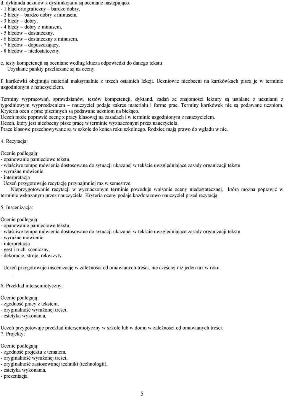 testy kompetencji są oceniane według klucza odpowiedzi do danego tekstu Uzyskane punkty przeliczane są na oceny. f. kartkówki obejmują materiał maksymalnie z trzech ostatnich lekcji.