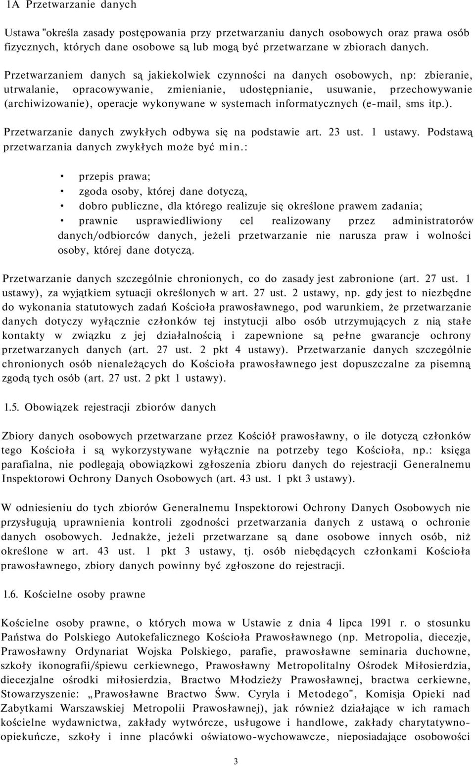 wykonywane w systemach informatycznych (e-mail, sms itp.). Przetwarzanie danych zwykłych odbywa się na podstawie art. 23 ust. 1 ustawy. Podstawą przetwarzania danych zwykłych może być min.