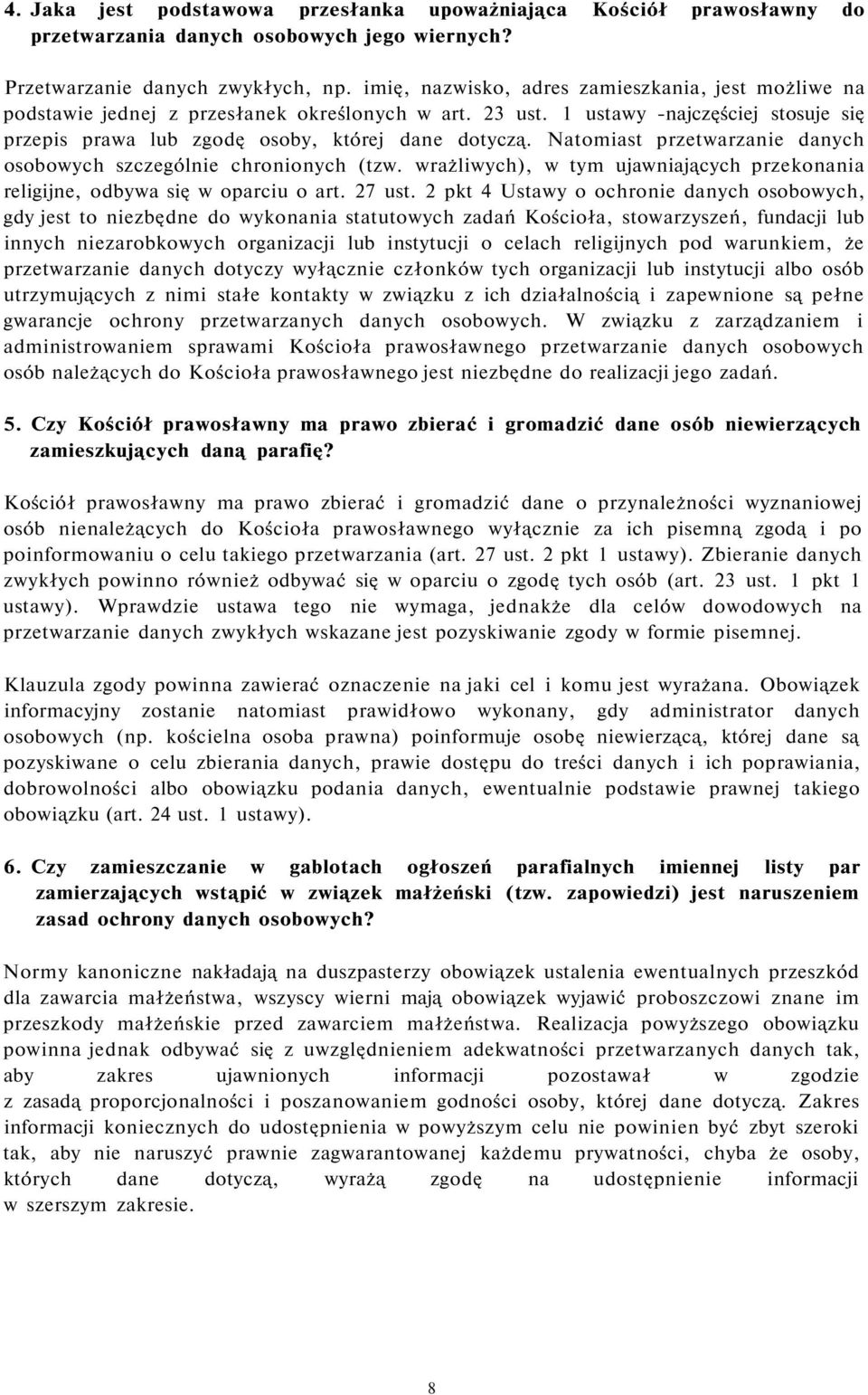 Natomiast przetwarzanie danych osobowych szczególnie chronionych (tzw. wrażliwych), w tym ujawniających przekonania religijne, odbywa się w oparciu o art. 27 ust.