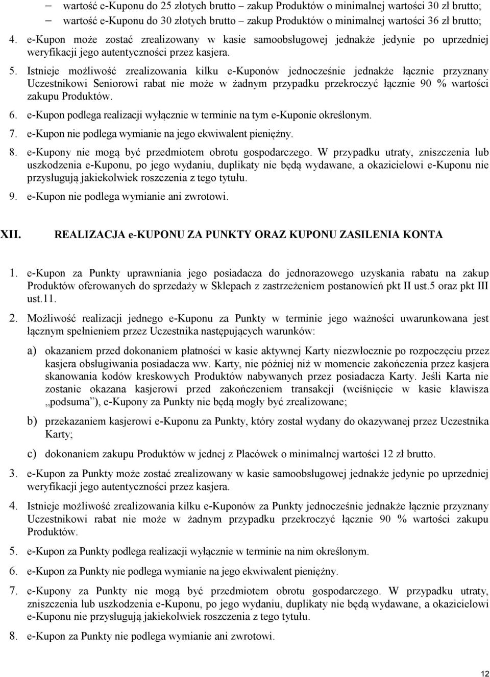 Istnieje możliwość zrealizowania kilku e-kuponów jednocześnie jednakże łącznie przyznany Uczestnikowi Seniorowi rabat nie może w żadnym przypadku przekroczyć łącznie 90 % wartości zakupu Produktów. 6.