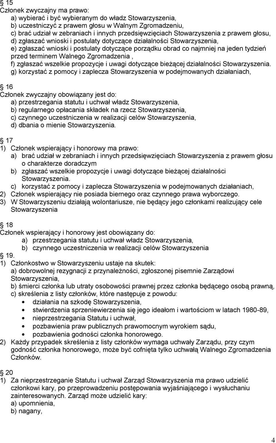 terminem Walnego Zgromadzenia, f) zgłaszać wszelkie propozycje i uwagi dotyczące bieżącej działalności Stowarzyszenia.