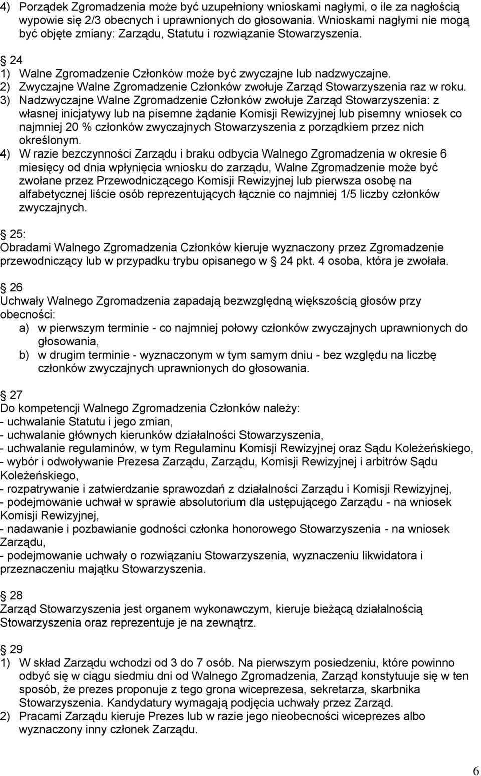 2) Zwyczajne Walne Zgromadzenie Członków zwołuje Zarząd Stowarzyszenia raz w roku.