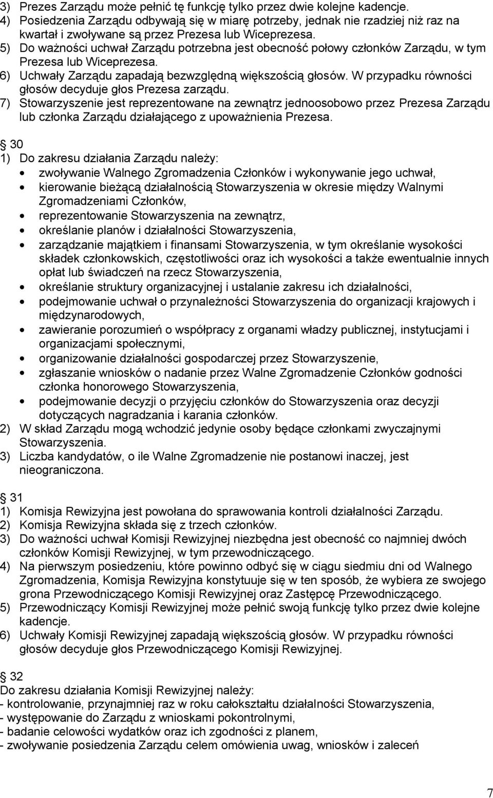 5) Do ważności uchwał Zarządu potrzebna jest obecność połowy członków Zarządu, w tym Prezesa lub Wiceprezesa. 6) Uchwały Zarządu zapadają bezwzględną większością głosów.