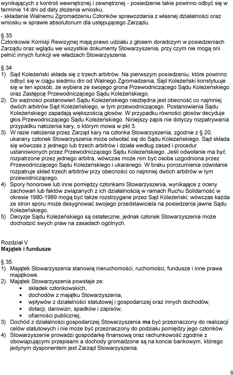 33 Członkowie Komisji Rewizyjnej mają prawo udziału z głosem doradczym w posiedzeniach Zarządu oraz wglądu we wszystkie dokumenty Stowarzyszenia, przy czym nie mogą oni pełnić innych funkcji we