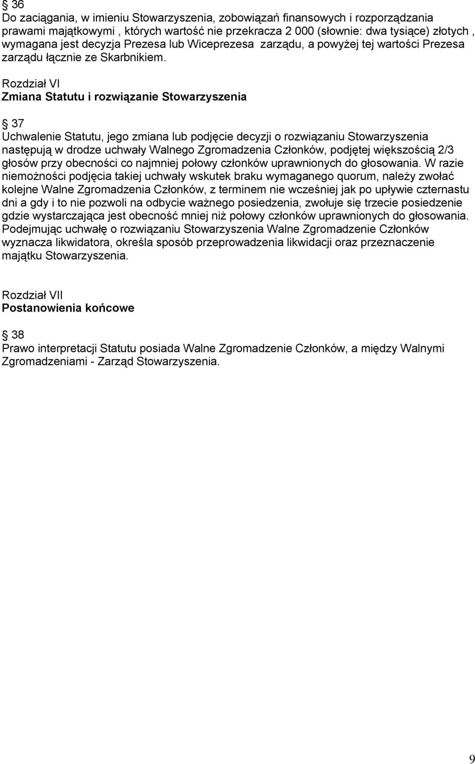 Rozdział VI Zmiana Statutu i rozwiązanie Stowarzyszenia 37 Uchwalenie Statutu, jego zmiana lub podjęcie decyzji o rozwiązaniu Stowarzyszenia następują w drodze uchwały Walnego Zgromadzenia Członków,