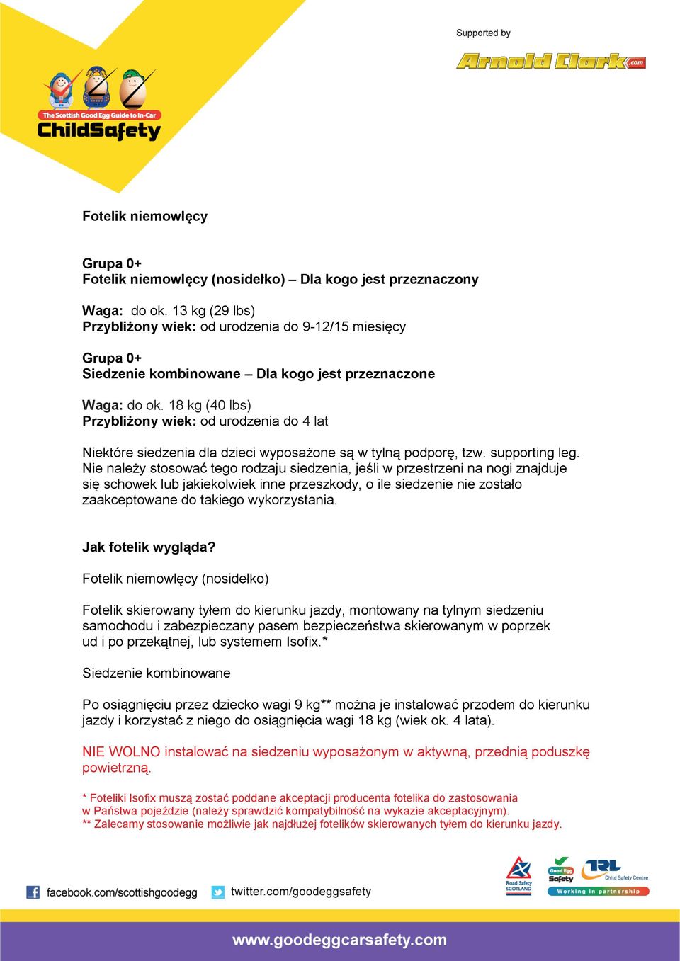 18 kg (40 lbs) Przybliżony wiek: od urodzenia do 4 lat Niektóre siedzenia dla dzieci wyposażone są w tylną podporę, tzw. supporting leg.