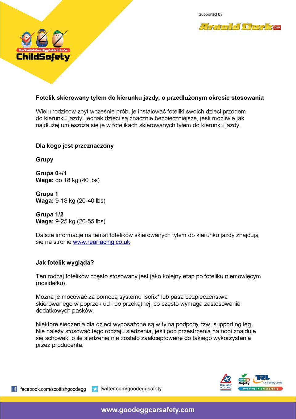 Dla kogo jest przeznaczony Grupy Grupa 0+/1 Waga: do 18 kg (40 lbs) Grupa 1 Waga: 9-18 kg (20-40 lbs) Grupa 1/2 Waga: 9-25 kg (20-55 lbs) Dalsze informacje na temat fotelików skierowanych tyłem do