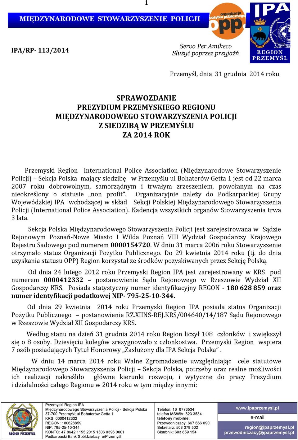siedzibę w Przemyślu ul Bohaterów Getta 1 jest od 22 marca 2007 roku dobrowolnym, samorządnym i trwałym zrzeszeniem, powołanym na czas nieokreślony o statusie non profit.
