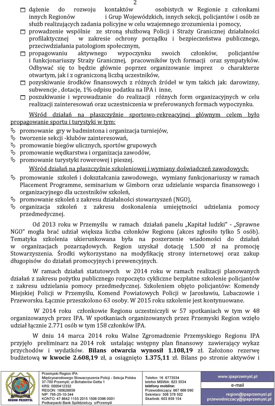 patologiom społecznym, propagowaniu aktywnego wypoczynku swoich członków, policjantów i funkcjonariuszy Straży Granicznej, pracowników tych formacji oraz sympatyków.