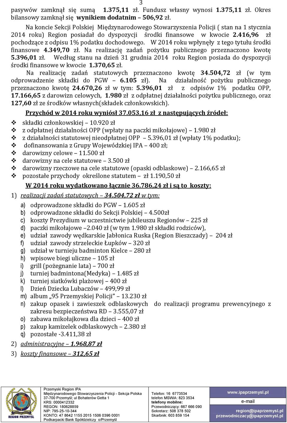 416,96 zł pochodzące z odpisu 1% podatku dochodowego. W 2014 roku wpłynęły z tego tytułu środki finansowe 4.349,70 zł. Na realizację zadań pożytku publicznego przeznaczono kwotę 5.396,01 zł.