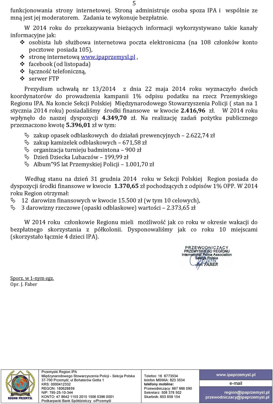 stronę internetową, facebook (od listopada) łączność telefoniczną, serwer FTP Prezydium uchwałą nr 13/2014 z dnia 22 maja 2014 roku wyznaczyło dwóch koordynatorów do prowadzenia kampanii 1% odpisu