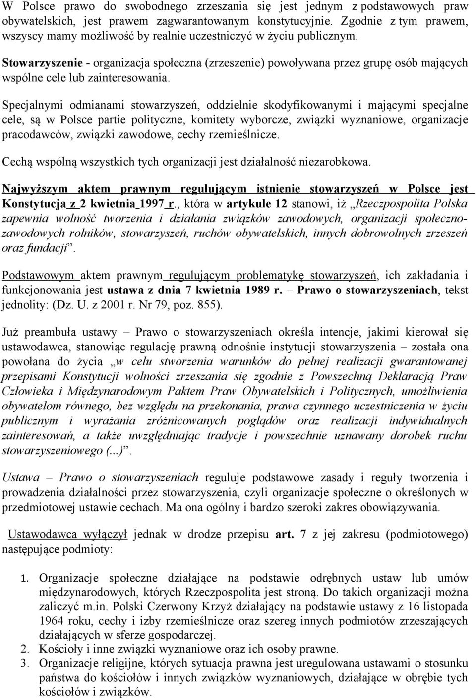 Stowarzyszenie - organizacja społeczna (zrzeszenie) powoływana przez grupę osób mających wspólne cele lub zainteresowania.