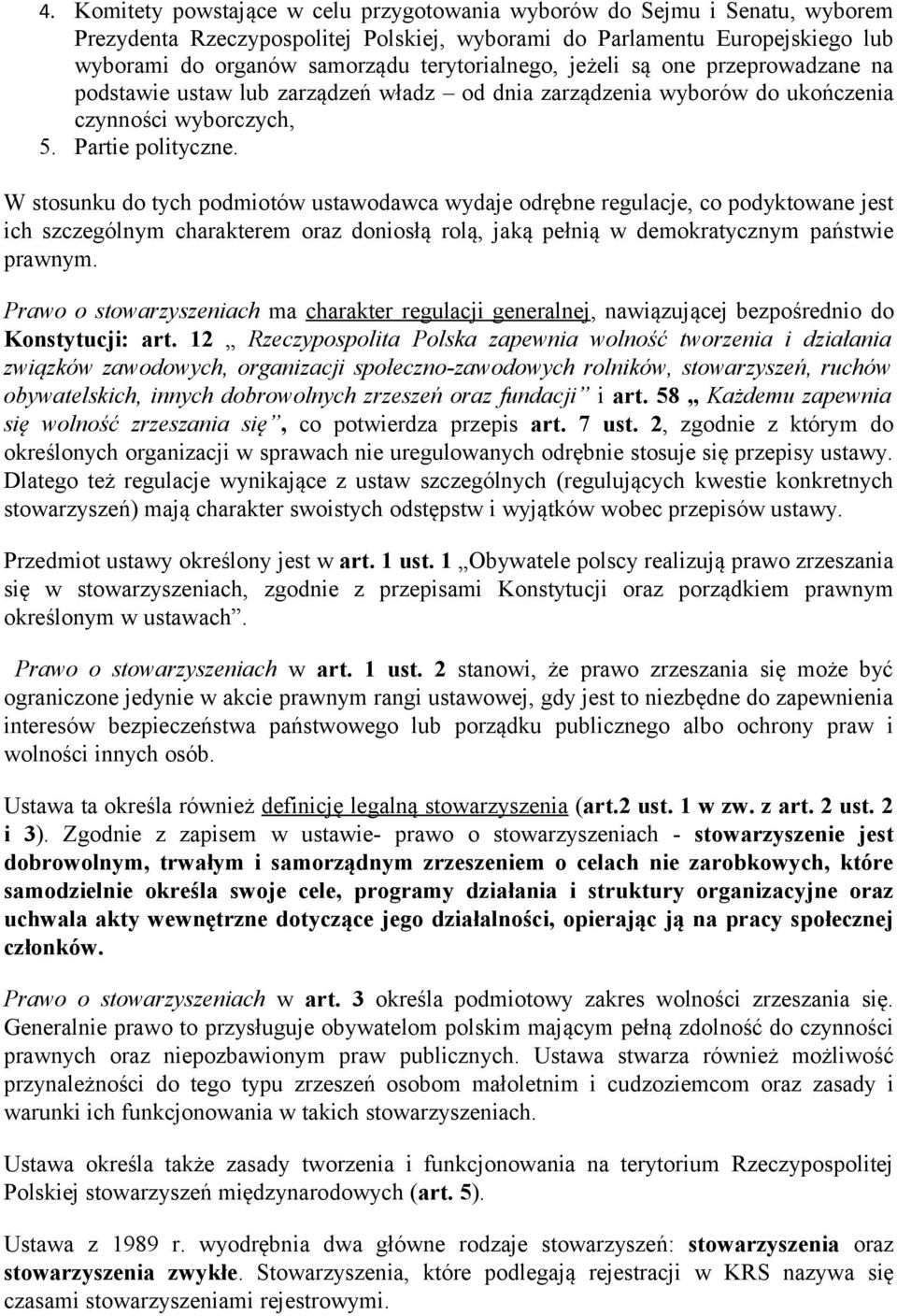 W stosunku do tych podmiotów ustawodawca wydaje odrębne regulacje, co podyktowane jest ich szczególnym charakterem oraz doniosłą rolą, jaką pełnią w demokratycznym państwie prawnym.