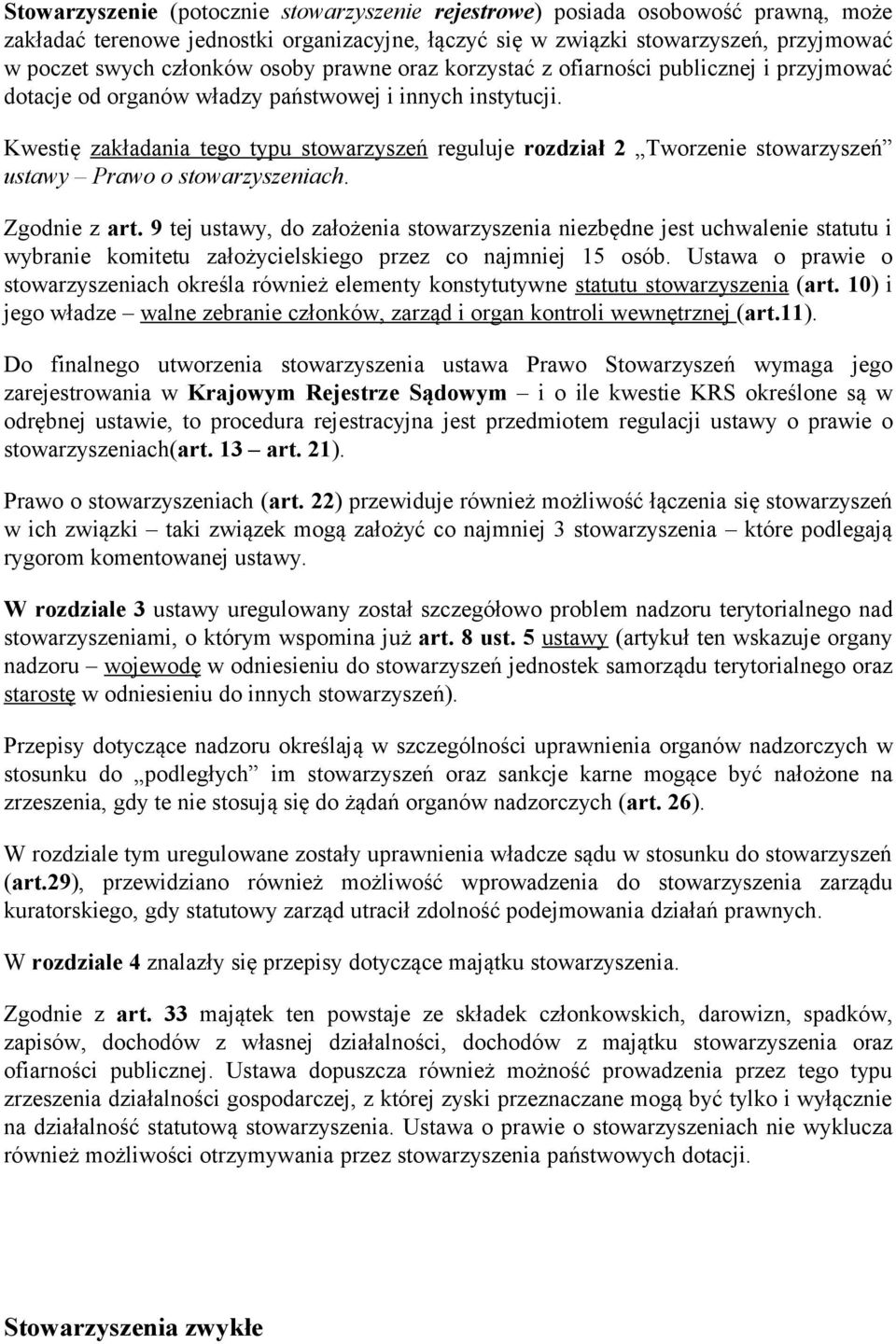 Kwestię zakładania tego typu stowarzyszeń reguluje rozdział 2 Tworzenie stowarzyszeń ustawy Prawo o stowarzyszeniach. Zgodnie z art.