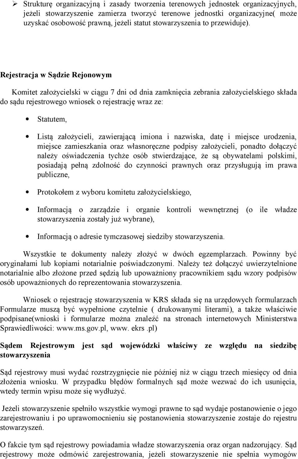 Rejestracja w Sądzie Rejonowym Komitet założycielski w ciągu 7 dni od dnia zamknięcia zebrania założycielskiego składa do sądu rejestrowego wniosek o rejestrację wraz ze: Statutem, Listą założycieli,