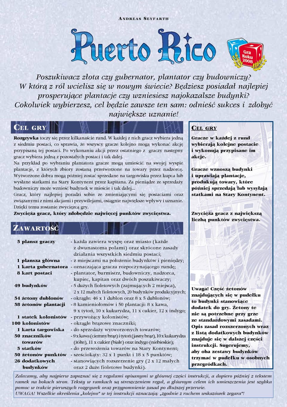 Cel gry Rozgrywka toczy się przez kilkanaście rund. W każdej z nich gracz wybiera jedną z siedmiu postaci, co sprawia, że wszyscy gracze kolejno mogą wykonać akcję przypisaną tej postaci.