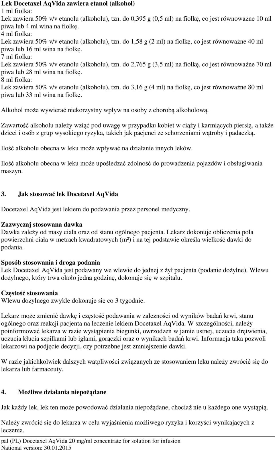 do 2,765 g (3,5 ml) na fiolkę, co jest równoważne 70 ml piwa lub 28 ml wina na fiolkę. 8 ml fiolka: Lek zawiera 50% v/v etanolu (alkoholu), tzn.