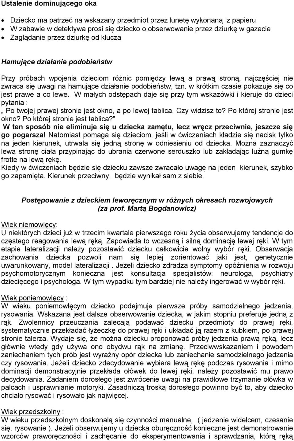 w krótkim czasie pokazuje się co jest prawe a co lewe. W małych odstępach daje się przy tym wskazówki i kieruje do dzieci pytania : Po twojej prawej stronie jest okno, a po lewej tablica.